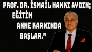 PROF. DR. İSMAİL HAKKI AYDIN "EĞİTİM ANNE KARNINDA BAŞLAR."