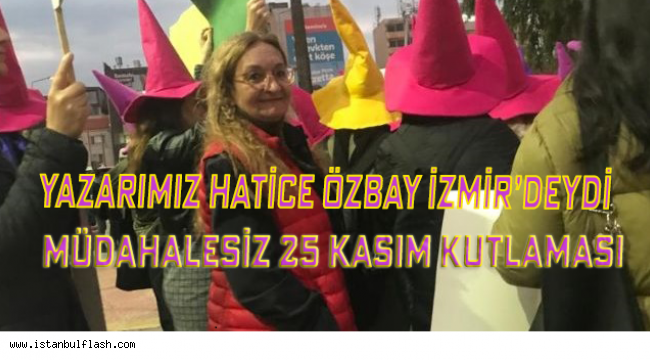 Yazarımız Hatice Özbay İzmir'deydi Müdahalesiz 25 Kasım Kutlaması