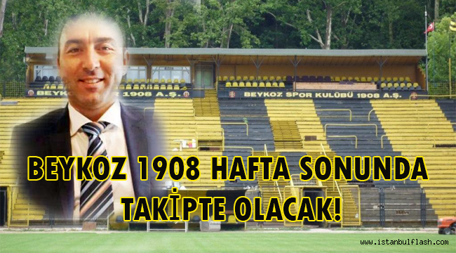 BEYKOZ 1908 HAFTA SONNDA TAKİPTE OLACAK!