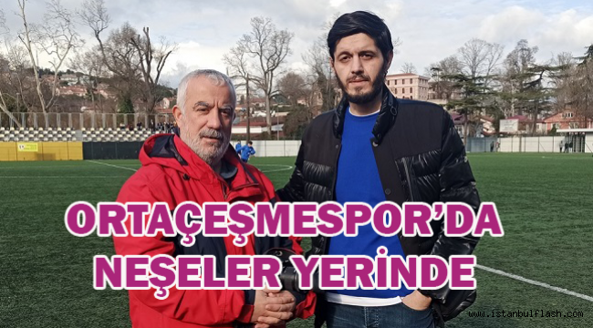 ORTAÇEŞMESPOR'DA NEŞELER YERİNDE