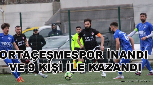 ORTAÇEŞMESPOR İNANDI VE 9 KİŞİ İLE KAZANDI