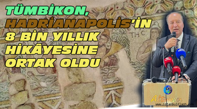 TÜMBİKON, HADRİANAPOLİS'İN 8 BİN YILLIK HİKÂYESİNE ORTAK OLDU