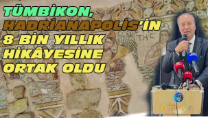 TÜMBİKON, HADRİANAPOLİS'İN 8 BİN YILLIK HİKÂYESİNE ORTAK OLDU