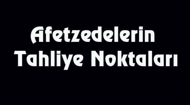 Afetzedelerin Tahliye Noktaları