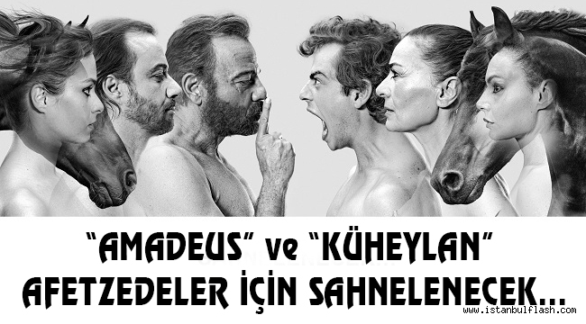 "AMADEUS" ve "KÜHEYLAN" AFETZEDELER İÇİN SAHNELENECEK…