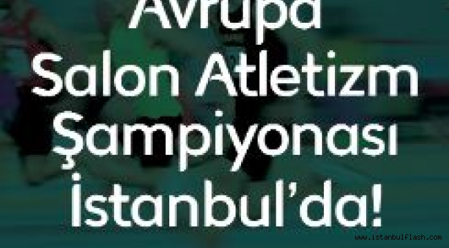 AVRUPA SALON ATLETİZİM ŞAMPİYONASI 2-5 MART'TA İSTANBUL'DA DÜZENLENİYOR