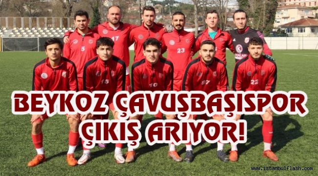 BEYKOZ ÇAVUŞBAŞISPOR ÇIKIŞ ARIYOR!