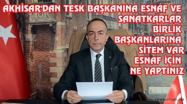 AKHİSAR'DAN TESK BAŞKANINA VE ESNAF VE SANATKARLAR BİRLİK BAŞKANLARINA SİTEM VAR