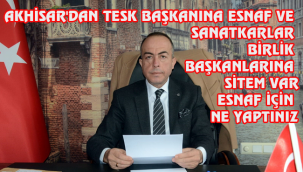 AKHİSAR'DAN TESK BAŞKANINA VE ESNAF VE SANATKARLAR BİRLİK BAŞKANLARINA SİTEM VAR