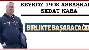 BEYKOZ 1908 ASBAŞKAN SEDAT KABA "BİRLİKTE BAŞARACAĞIZ