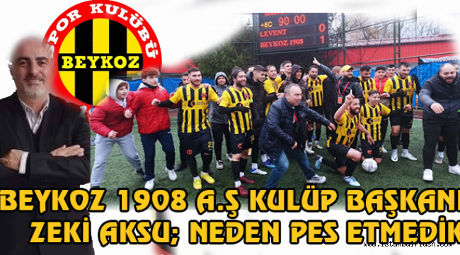 BEYKOZ 1908 SPOR KULÜBÜ BAŞKANI ZEKİ AKSU "NEDEN PES ETMEDİK