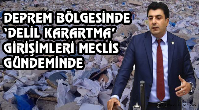 Deprem bölgesinde 'delil karartma' girişimleri Meclis gündeminde