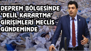 Deprem bölgesinde 'delil karartma' girişimleri Meclis gündeminde