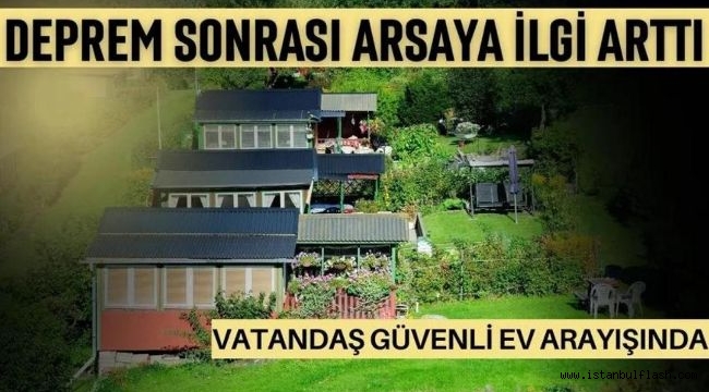 DEPREM TEDİRGİNLİĞİ ARSAYA İLGİYİ ARTIRTI