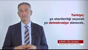 DP ANKARA İL BAŞKANI DELİKANLI: "TÜRKİYE YA OTORİTERLİĞİ SEÇECEK YA DEMOKRASİYE DÖNECEK"