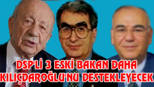 DSP'Lİ 3 ESKİ BAKAN DAHA KILIÇDAROĞLU'NU DESTEKLEYECEK 