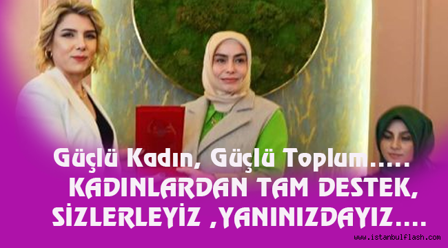 Güçlü Kadın, Güçlü Toplum….. KADINLARDAN TAM DESTEK, SİZLERLEYİZ ,YANINIZDAYIZ….