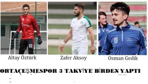 ORTAÇEŞMESPOR 3 TRANSFERE DAHA İMZA ATTI