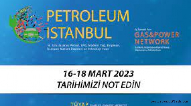 PETROLEUM ISTANBUL VE GAS&POWER NETWORK FUARLARI TÜYAP'TA BULUŞUYOR