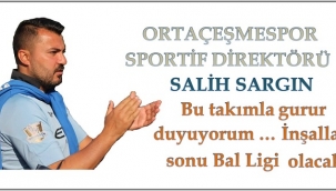 SALİH SARGIN, " İNŞALLAH SEZON SONU TFF BAL LİGİ OLUR DİYORUM "