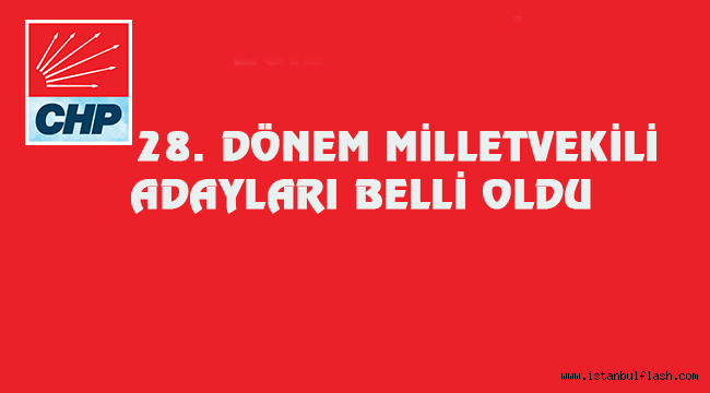 CHP 28. DÖNEM MİLLETVEKİLİ ADAYLARI BELLİ OLDU