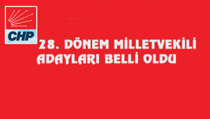 CHP 28. DÖNEM MİLLETVEKİLİ ADAYLARI BELLİ OLDU