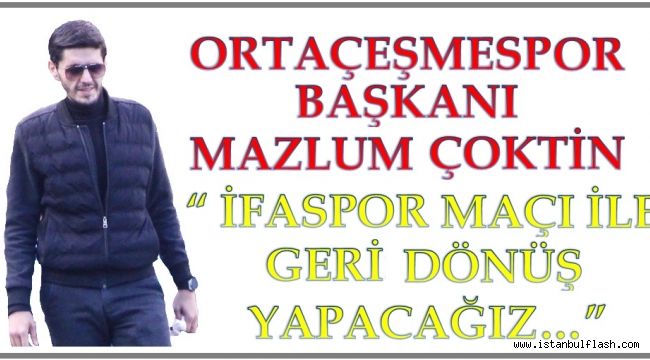 ORTAÇEŞMESPOR İFA MAÇI İLE GERİ DÖNME NİYETİNDE