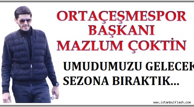 BAŞKAN ÇOKTİN, " ÇOK ÜZGÜNÜZ , KISMET DEĞİLMİŞ ..."