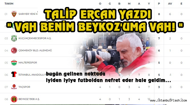 TALİP ERCAN, " VAH BENİM BEYKOZ'UMA VAH! "