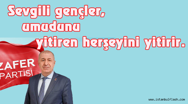 Özdağ; Sevgili gençler, umudunu yitiren herşeyini yitirir. 