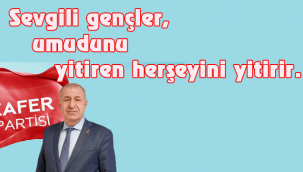 Özdağ; Sevgili gençler, umudunu yitiren herşeyini yitirir. 