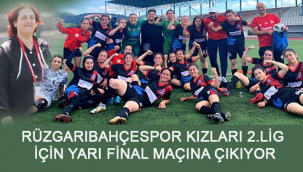 RÜZGARIBAHÇESPOR KIZLARI 2.LİG İÇİN YARI FİNAL MAÇINA ÇIKIYOR