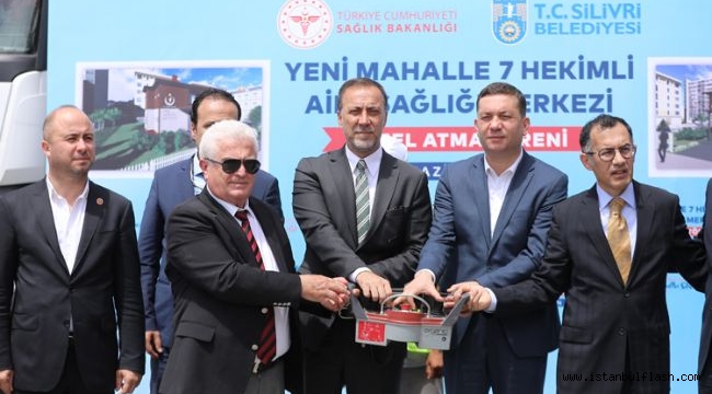 SİLİVRİ YENİ MAHALLE AİLE SAĞLIĞI MERKEZİNİN TEMELİ ATILDI