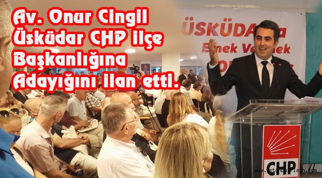 Av. Onur Cingil CHP Üsküdar ilçe Başkanlığına Aday olduğunu ilan etti.