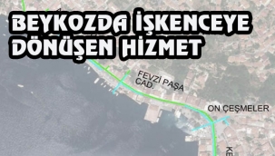 BEYKOZDA İŞKENCEYE DÖNÜŞEN HİZMET