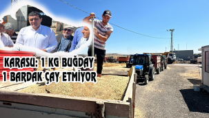 KARASU: 1 KG BUĞDAY, 1 BARDAK ÇAY ETMİYOR