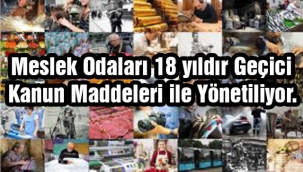 Meslek Odaları 18 yıldır Geçici Kanun Maddeleri ile Yönetiliyor.