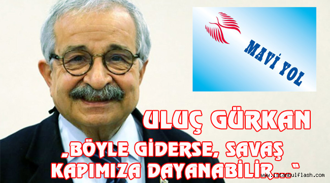  „BÖYLE GİDERSE, SAVAŞ KAPIMIZA DAYANABİLİR…" 