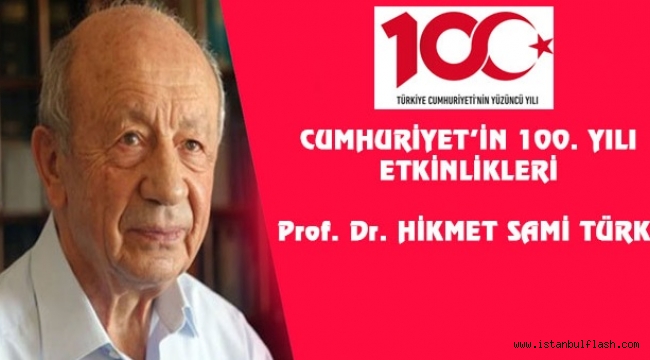 CUMHURİYET'İN 100. YILI ETKİNLİKLERİ Prof. Dr. HİKMET SAMİ TÜRK