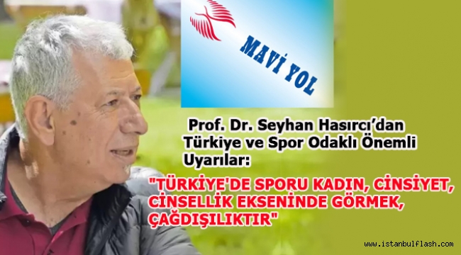 MAVİ Yol Sözcülerinden Prof. Dr. Seyhan Hasırcı'dan Türkiye ve Spor Odaklı Önemli Uyarılar: