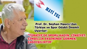 MAVİ Yol Sözcülerinden Prof. Dr. Seyhan Hasırcı'dan Türkiye ve Spor Odaklı Önemli Uyarılar: