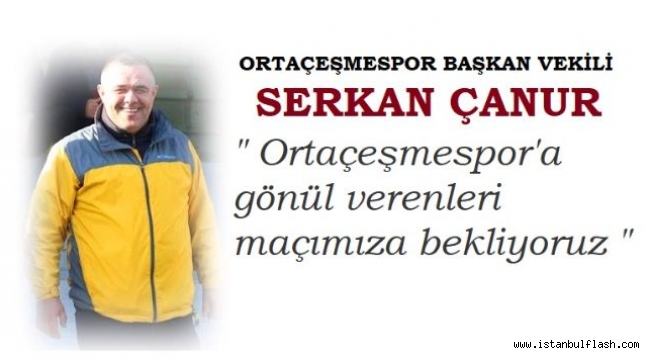 ORTAÇEŞMESPOR'DA SERKAN BAŞKAN'DAN MESAJ VAR