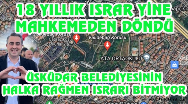 ÜSKÜDAR BELEDİYESİNİN 18 YILLIK ISRARI YİNE MAHKEMEDEN DÖNDÜ