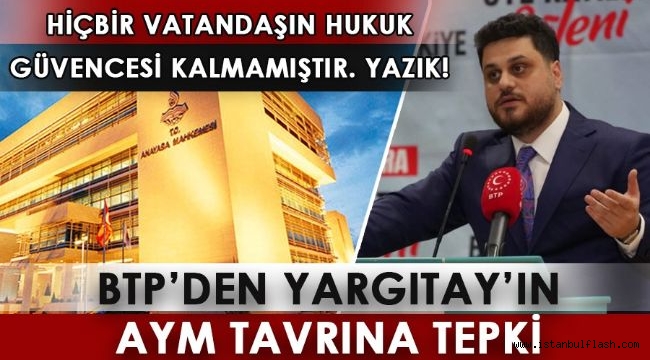 BTP LİDERİ: "İLGİLİ YARGITAY DAİRESİNİN GÜCÜNÜ NERDEN ALDIĞI ÇOK AÇIKTIR"