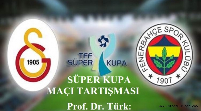 SÜPER KUPA MAÇI TARTIŞMASI Prof. Dr. Türk: