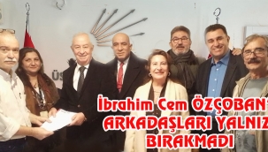 CHP den Meclis üyeliği aday adaylığına başvuran İbrahim Cem ÖZÇOBAN'a arkadaşları eşlik etti