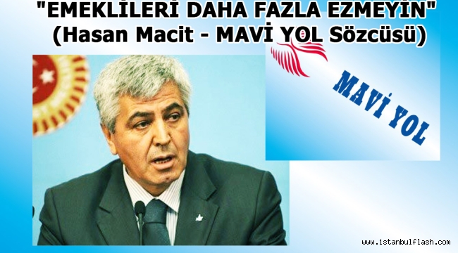 "EMEKLİLERİ DAHA FAZLA EZMEYİN" (Hasan Macit - MAVİ YOL Sözcüsü)