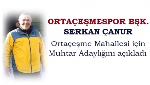 ORTAÇEŞMESPOR BAŞKANI SERKAN ÇANUR MAHALLESİEN MUHTAR ADAYI OLDU