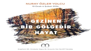 NURAY ÖZLER YOLCU'DAN "GEZİNEN BİR YOLCUDUR HAYAT" SERGİSİ