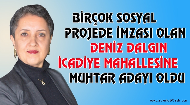 BİRÇOK SOSYAL PROJEDE İMZASI OLAN GASSOPDER ÜYESİ DENİZ DALGIN İCADİYE MAHALLESİNE MUHTAR ADAYI OLDU